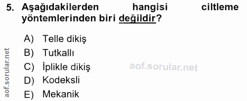 5. soru: Aşağıdakilerden hangisi ciltleme yöntemlerinden biri değildir? A) Telle dikiş B) Tutkallı ar. C) İplikle dikiş aof.s…