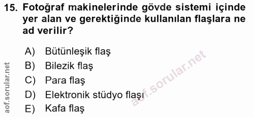 15. soru: Fotoğraf makinelerinde gövde sistemi içinde yer alan ve gerektiğinde kullanılan flaşlara ne ad verilir? A) Bütünleşik…