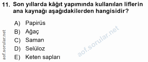 11. soru: Son yıllarda kâğıt yapımında kullanılan liflerin ana kaynağı aşağıdakilerden hangisidir? A) Papirüs B) Ağaç C) Saman…