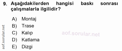 9. soru: Aşağıdakilerden hangisi baskı sonrası çalışmalarla ilgilidir? A) Montaj rular.net B) Trase C) Kalıp aof.s D) Katlama…
