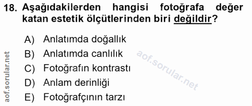18. soru: Aşağıdakilerden hangisi fotoğrafa değer katan estetik ölçütlerinden biri değildir? A) Anlatımda doğallık B) Anlatımda…