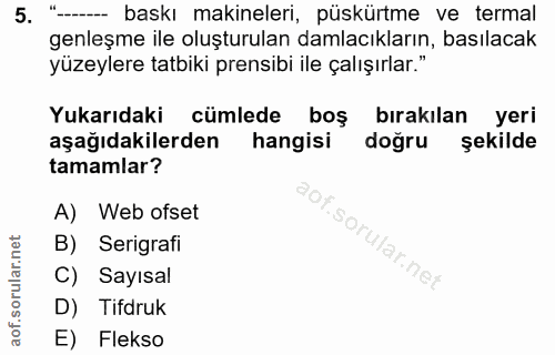5. soru: "-- baskı makineleri, püskürtme ve termal genleşme ile oluşturulan damlacıkların, basılacak yüzeylere tatbiki prensib…