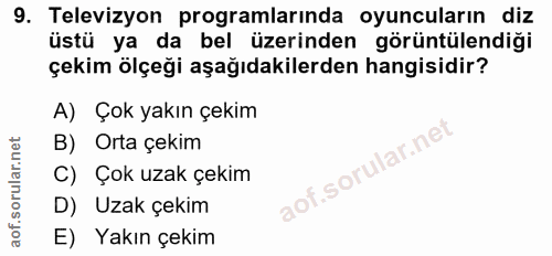 9. soru: Televizyon programlarında oyuncuların diz üstü ya da bel üzerinden görüntülendiği çekim ölçeği aşağıdakilerden hangis…