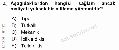 4. soru: Aşağıdakilerden hangisi sağlam ancak maliyeti yüksek bir ciltleme yöntemidir? A) Tipo B) Tutkallı C) Mekanik D) Iplik…