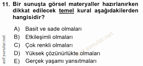 11. soru: Bir sunuşta görsel materyaller hazırlanırken dikkat edilecek temel kural aşağıdakilerden hangisidir? A) Basit ve sade…