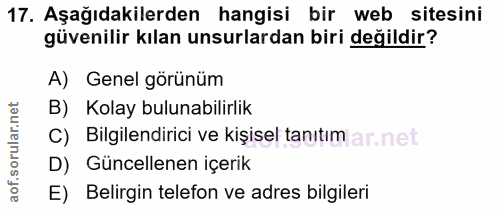 17. soru: Aşağıdakilerden hangisi bir web sitesini güvenilir kılan unsurlardan biri değildir? A) Genel görünüm B) Kolay bulunab…