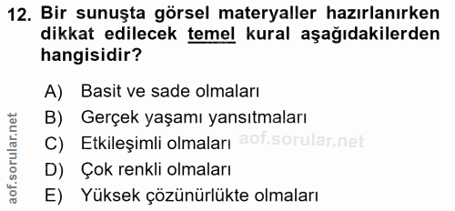 12. soru: Bir sunuşta görsel materyaller hazırlanırken dikkat edilecek temel kural aşağıdakilerden hangisidir? A) Basit ve sade…