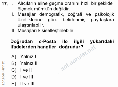 17. soru: I. Alıcıların eline geçme oranını hızlı bir şekilde ölçmek mümkün değildir. II. Mesajlar demografik, coğrafi ve psiko…