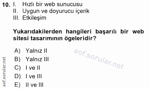 10. soru: 1. Hızlı bir web sunucusu II. Uygun ve doyurucu içerik III. Etkileşim Yukarıdakilerden hangileri başarılı bir web sit…