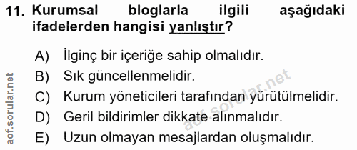 11. soru: Kurumsal bloglarla ilgili aşağıdaki ifadelerden hangisi yanlıştır? A) İlginç bir içeriğe sahip olmalıdır. B) Sık günc…