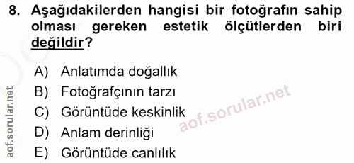 8. soru: Aşağıdakilerden hangisi bir fotoğrafın sahip olması gereken estetik ölçütlerden biri değildir? A) Anlatımda doğallık…