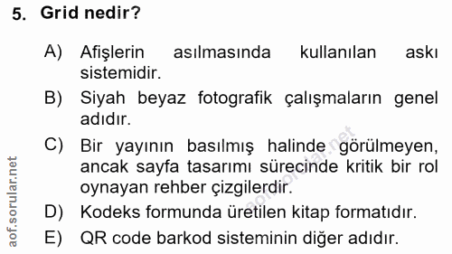 5. soru: Grid nedir? A) Afişlerin asılmasında kullanılan askı sistemidir. B) Siyah beyaz fotografik çalışmaların genel adıdır.…