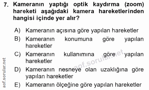 7. soru: Kameranın yaptığı optik kaydırma (zoom) hareketi aşağıdaki kamera hareketlerinden hangisi içinde yer alır? A) Kameran…
