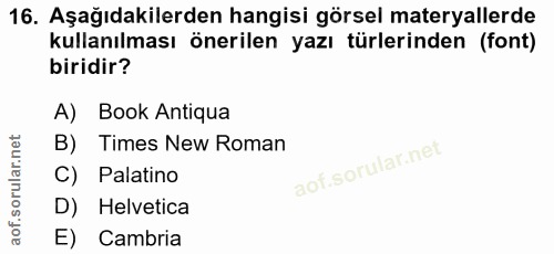 16. soru: Aşağıdakilerden hangisi görsel materyallerde kullanılması önerilen yazı türlerinden (font) biridir? A) Book Antiqua B…