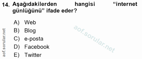 14. soru: Aşağıdakilerden hangisi "internet günlüğünü" ifade eder? A) Web rular.net B) Blog C) e-posta aof.so D) Facebook E) Tw…