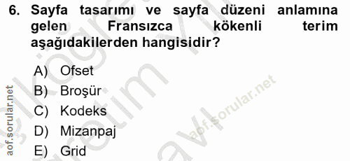 6. soru: Sayfa tasarımı ve sayfa düzeni anlamına gelen Fransizca kökenli terim aşağıdakilerden hangisidir? A) Otset B) Broşur…