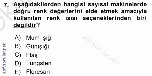 7. soru: Aşağıdakilerden hangisi sayısal makinelerde doğru renk değerlerini elde etmek amacıyla kullanılan renk ısısı seçenekl…