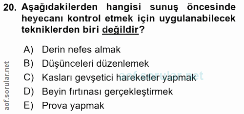 20. soru: Aşağıdakilerden hangisi sunuş öncesinde heyecanı kontrol etmek için uygulanabilecek tekniklerden biri değildir? A) De…