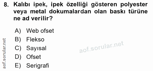 8. soru: Kalıbı ipek, ipek özelliği gösteren polyester veya metal dokumalardan olan baskı türüne ne ad verilir? A) Web ofset B…