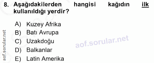8. soru: Aşağıdakilerden hangisi kağıdın ilk kullanıldığı yerdir? A) Kuzey Afrika B) Batı Avrupa C) Uzakdoğu D) Balkanlar E) L…