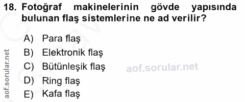 18. soru: Fotoğraf makinelerinin gövde yapısında bulunan flaş sistemlerine ne ad verilir? A) Para flaş B) Elektronik flaş C) Bü…