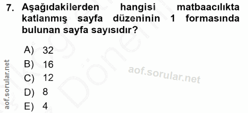 7. soru: Aşağıdakilerden hangisi matbaacılıkta katlanmış sayfa düzeninin 1 formasında bulunan sayfa sayısıdır? A) 32 B) 16 C)…
