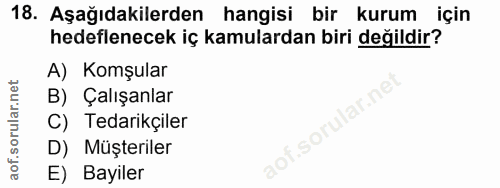 18. soru: Aşağıdakilerden hangisi bir kurum için hedeflenecek iç kamulardan biri değildir? A) Komşular B) Çalışanlar C) Tedarik…