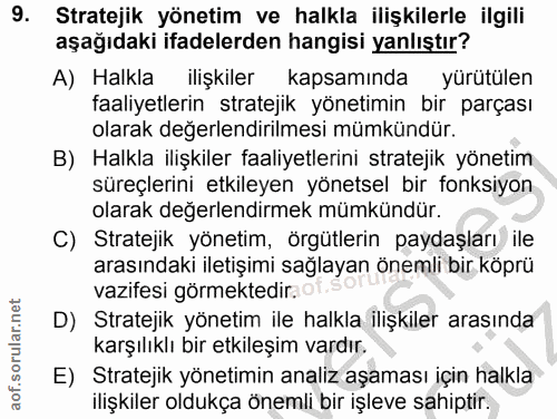9. soru: Stratejik yönetim ve halkla ilişkilerle ilgili aşağıdaki ifadelerden hangisi yanlıştır? A) Halkla ilişkiler kapsamınd…
