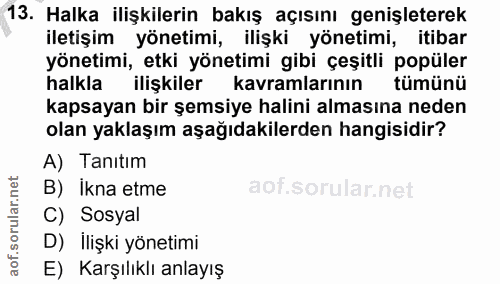 13. soru: Halka ilişkilerin bakış açısını genişleterek iletişim yönetimi, ilişki yönetimi, itibar yönetimi, etki yönetimi gibi…