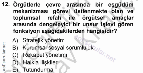 12. soru: Örgütlerle çevre arasında bir eşgüdüm mekanizması görevi üstlenmekte olan ve toplumsal refah ile örgütsel amaçlar ara…