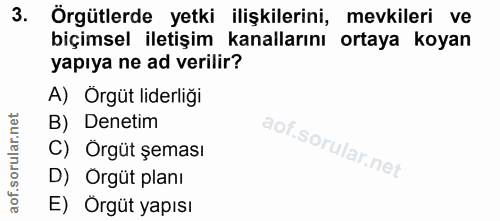 3. soru: Örgütlerde yetki ilişkilerini, mevkileri ve biçimsel iletişim kanallarını ortaya koyan yapıya ne ad verilir? A) Orgüt…