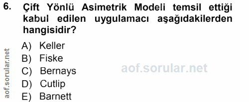 6. soru: Çift Yönlü Asimetrik Modeli temsil ettiği kabul edilen uygulamacı aşağıdakilerden hangisidir? A) Keller B) Fiske C) B…