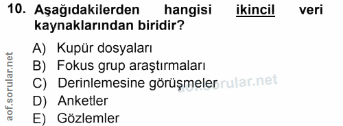 10. soru: Aşağıdakilerden hangisi ikincil veri kaynaklarından biridir? A) Kupür dosyaları B) Fokus grup araştırmaları C) Derinl…