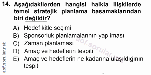 14. soru: Aşağıdakilerden hangisi halkla ilişkilerde temel stratejik planlama basamaklarından biri değildir? A) Hedef kitle seç…