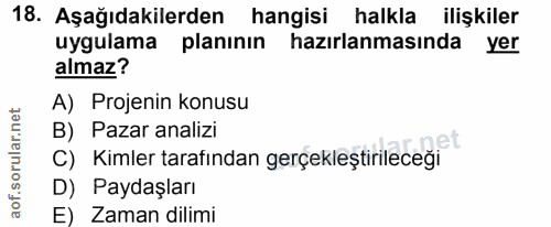 18. soru: Aşağıdakilerden hangisi halkla ilişkiler uygulama planının hazırlanmasında yer almaz? A) Projenin konusu B) Pazar ana…