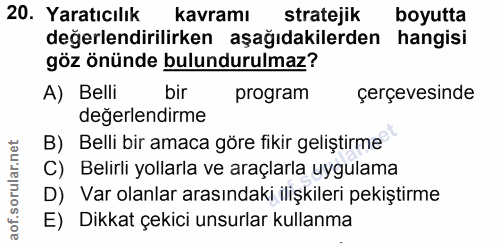 20. soru: Yaratıcılık kavramı stratejik boyutta değerlendirilirken aşağıdakilerden hangisi göz önünde bulundurulmaz? A) Belli b…