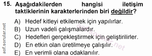 15. soru: Aşağıdakilerden hangisi iletişim taktiklerinin karakterlerinden biri değildir? A) Hedef kitleyi etkilemek için yapılı…