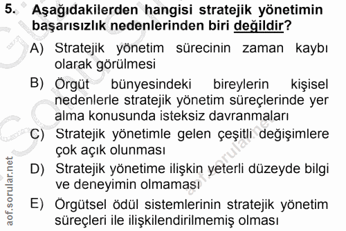 5. soru: Aşağıdakilerden hangisi stratejik yönetimin başarısızlık nedenlerinden biri değildir? A) Stratejik yönetim sürecinin…