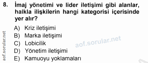 8. soru: İmaj yönetimi ve lider iletişimi gibi alanlar, halkla ilişkilerin hangi kategorisi içerisinde yer alır? A) Kriz ileti…