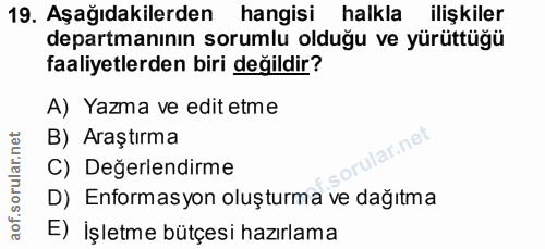 19. soru: Aşağıdakilerden hangisi halkla ilişkiler departmanının sorumlu olduğu ve yürüttüğü faaliyetlerden biri değildir? A) Y…
