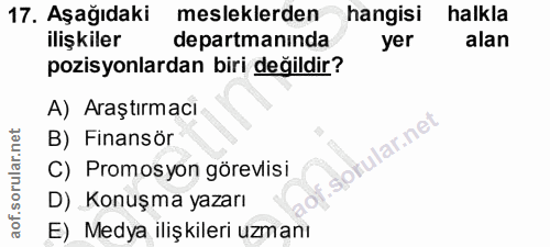 17. soru: Aşağıdaki mesleklerden hangisi halkla ilişkiler departmaninda yer alan pozisyonlardan biri değildir? A) Araştırmacı B…
