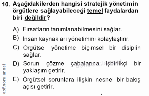10. soru: Aşağıdakilerden hangisi stratejik yönetimin örgütlere saglayabileceği temel faydalardan biri değildir? A) Fırsatların…
