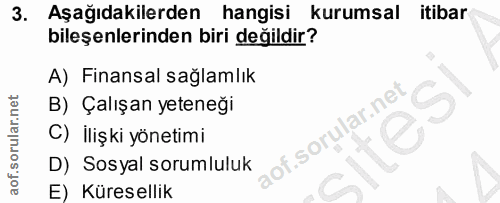 3. soru: Aşağıdakilerden hangisi kurumsal itibar bileşenlerinden biri değildir? A) Finansal sağlamlık B) Çalışan yeteneği C) İ…