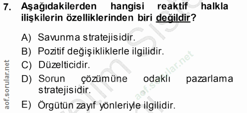 7. soru: Aşağıdakilerden hangisi reaktif halkla ilişkilerin özelliklerinden biri değildir? A) Savunma stratejisidir. B) Poziti…