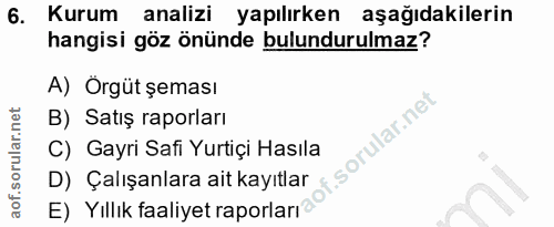 6. soru: Kurum analizi yapılırken aşağıdakilerin hangisi göz önünde bulundurulmaz? A) Örgüt şeması B) Satış raporları C) Gayri…