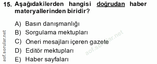 15. soru: Aşağıdakilerden hangisi doğrudan haber materyallerinden biridir? A) Basın danışmanlığı C) Oneri mesajlar içeren gazet…