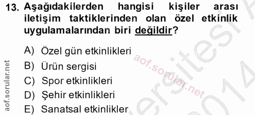 13. soru: Aşağıdakilerden hangisi kişiler arası iletişim taktiklerinden olan özel etkinlik uygulamalarından biri değildir? A) Ö…