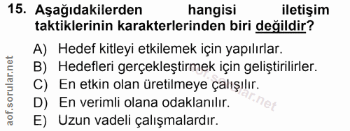 15. soru: Aşağıdakilerden hangisi iletişim taktiklerinin karakterlerinden biri değildir? A) Hedef kitleyi etkilemek için yapılı…