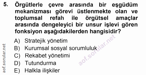 5. soru: Örgütlerle çevre arasında bir eşgüdüm mekanizması görevi üstlenmekte olan ve toplumsal refah ile • örgütsel amaçlar a…