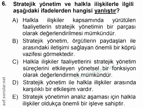 6. soru: Stratejik yönetim ve halkla ilişkilerle ilgili aşağıdaki ifadelerden hangisi yanlıştır? A) Halkla ilişkiler kapsamınd…